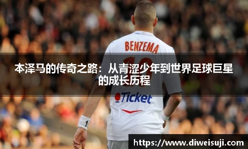 本泽马的传奇之路：从青涩少年到世界足球巨星的成长历程