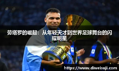 劳塔罗的崛起：从年轻天才到世界足球舞台的闪耀明星